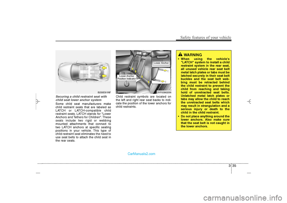 Hyundai Sonata 2013 Workshop Manual 335
Safety features of your vehicle
Securing a child restraint seat with
child seat lower anchor systemSome child seat manufacturers make
child restraint seats that are labeled as
LATCH or LATCH-compa Hyundai Sonata 2013 Workshop Manual 335
Safety features of your vehicle
Securing a child restraint seat with
child seat lower anchor systemSome child seat manufacturers make
child restraint seats that are labeled as
LATCH or LATCH-compa