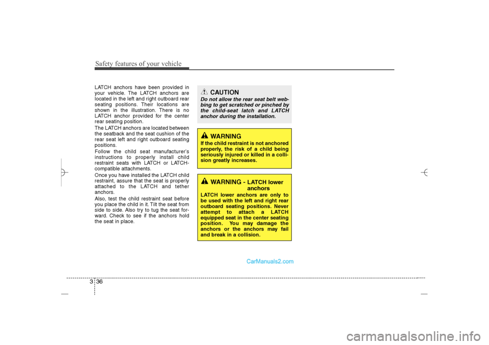 Hyundai Sonata 2013 Owners Guide Safety features of your vehicle36 3LATCH anchors have been provided in
your vehicle. The LATCH anchors are
located in the left and right outboard rear
seating positions. Their locations are
shown in t