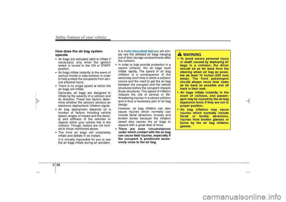 Hyundai Sonata 2013  Owners Manual Safety features of your vehicle38 3How does the air bag system
operate  Air bags are activated (able to inflate if
necessary) only when the ignition
switch is turned to the ON or START
position.
 Ai
