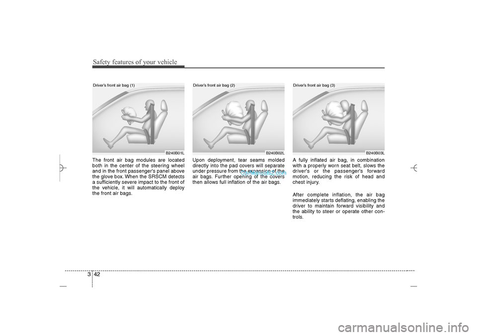 Hyundai Sonata 2013  Owners Manual Safety features of your vehicle42 3The front air bag modules are located
both in the center of the steering wheel
and in the front passengers panel above
the glove box. When the SRSCM detects
a suffi