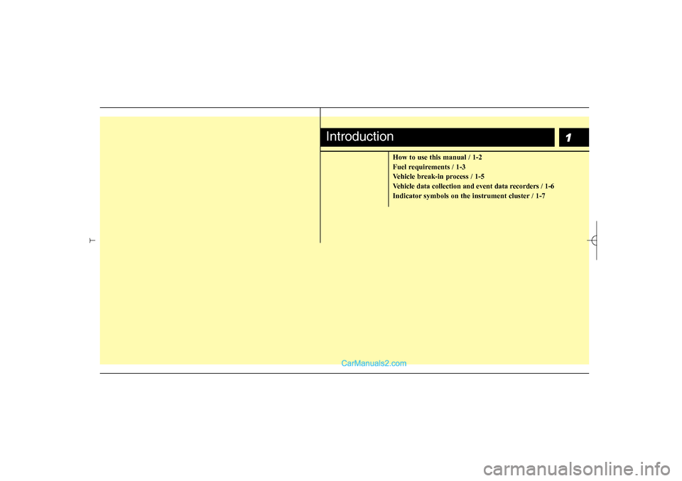 Hyundai Sonata 2013  Owners Manual 1
How to use this manual / 1-2
Fuel requirements / 1-3
Vehicle break-in process / 1-5
Vehicle data collection and event data recorders / 1-6
Indicator symbols on the instrument cluster / 1-7
Introduct