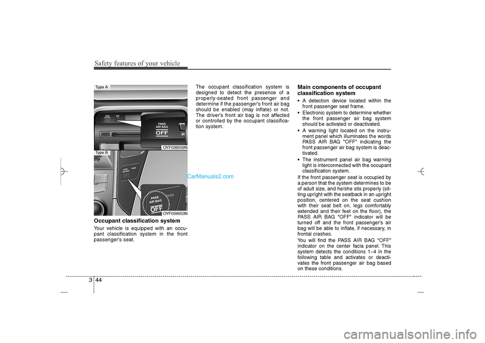 Hyundai Sonata 2013 Repair Manual Safety features of your vehicle44 3Occupant classification systemYour vehicle is equipped with an occu-
pant classification system in the front
passengers seat.The occupant classification system is
d