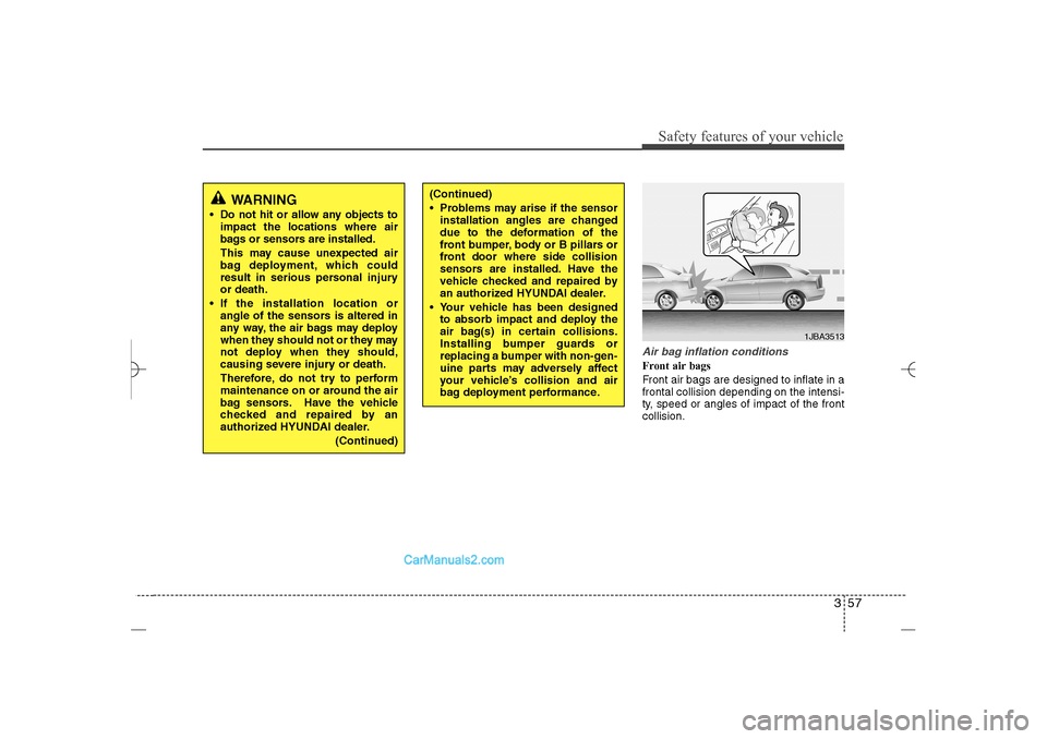 Hyundai Sonata 2013  Owners Manual 357
Safety features of your vehicle
Air bag inflation conditionsFront air bags 
Front air bags are designed to inflate in a
frontal collision depending on the intensi-
ty, speed or angles of impact of