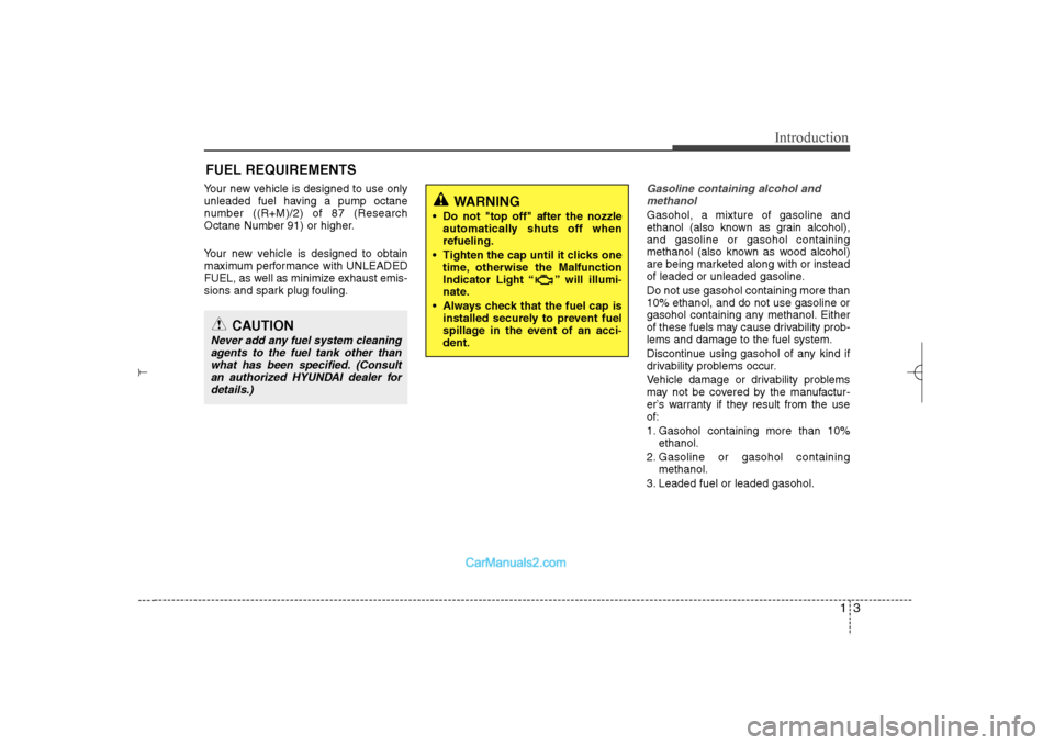 Hyundai Sonata 2013  Owners Manual 13
Introduction
Your new vehicle is designed to use only
unleaded fuel having a pump octane
number ((R+M)/2) of 87 (Research
Octane Number 91) or higher.
Your new vehicle is designed to obtain
maximum