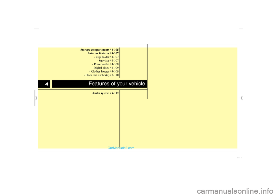 Hyundai Sonata 2013  Owners Manual Storage compartments / 4-105
Interior features / 4-107
- Cup holder / 4-107
- Sunvisor / 4-107
- Power outlet / 4-108
- Digital clock / 4-109
- Clothes hanger / 4-109
- Floor mat anchor(s) / 4-110
Aud