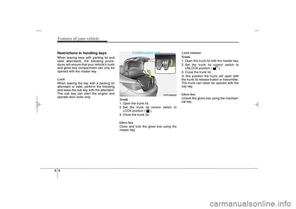 Hyundai Sonata 2013  Owners Manual Features of your vehicle4 4Restrictions in handling keysWhen leaving keys with parking lot and
valet attendants, the following proce-
dures will ensure that your vehicle’s trunk
and glove box compar