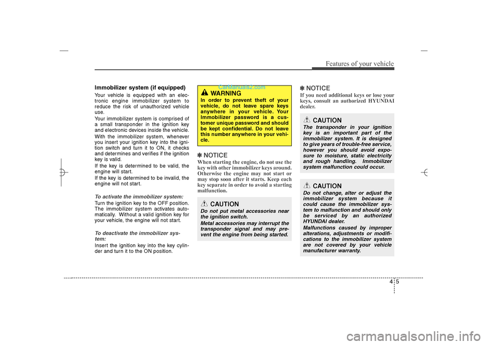 Hyundai Sonata 2013  Owners Manual 45
Features of your vehicle
Immobilizer system (if equipped)Your vehicle is equipped with an elec-
tronic engine immobilizer system to
reduce the risk of unauthorized vehicle
use.
Your immobilizer sys