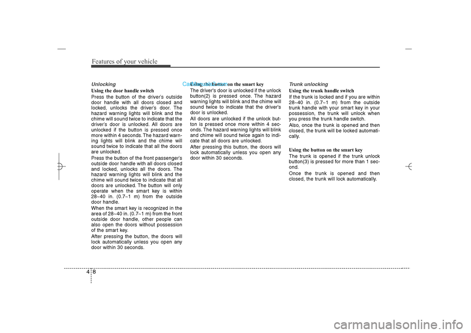 Hyundai Sonata 2013 Owners Manual Features of your vehicle8 4Unlocking Using the door handle switch
Press the button of the driver’s outside
door handle with all doors closed and
locked, unlocks the driver’s door. The
hazard warni Hyundai Sonata 2013 Owners Manual Features of your vehicle8 4Unlocking Using the door handle switch
Press the button of the driver’s outside
door handle with all doors closed and
locked, unlocks the driver’s door. The
hazard warni