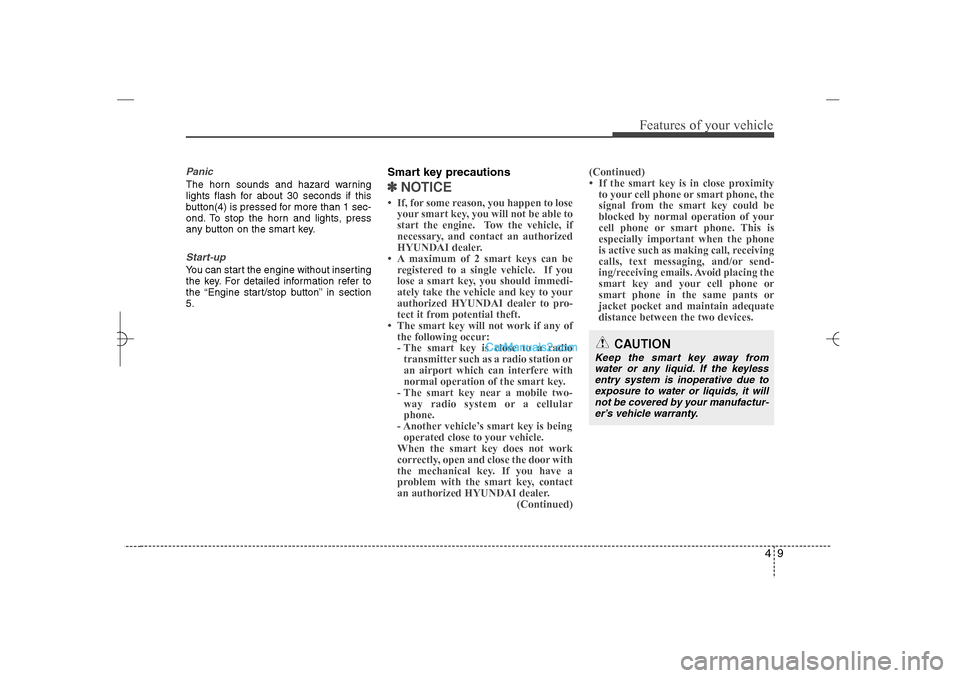 Hyundai Sonata 2013 Owners Guide 49
Features of your vehicle
PanicThe horn sounds and hazard warning
lights flash for about 30 seconds if this
button(4) is pressed for more than 1 sec-
ond. To stop the horn and lights, press
any butt