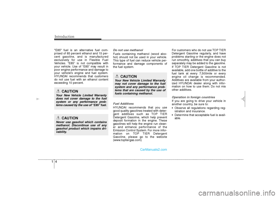 Hyundai Sonata 2013  Owners Manual Introduction4
1"E85" fuel is an alternative fuel com-
prised of 85 percent ethanol and 15 per-
cent gasoline, and is manufactured
exclusively for use in Flexible Fuel
Vehicles. “E85” is not compat