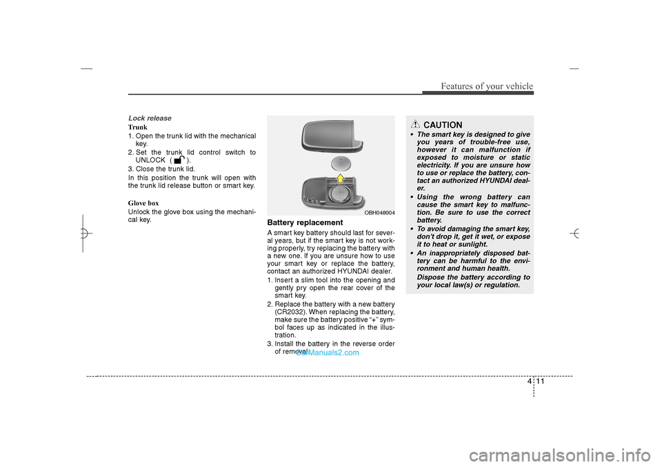 Hyundai Sonata 2013  Owners Manual 411
Features of your vehicle
Lock releaseTrunk
1. Open the trunk lid with the mechanical
key.
2. Set the trunk lid control switch to
UNLOCK  ( ).
3. Close the trunk lid.
In this position the trunk wil