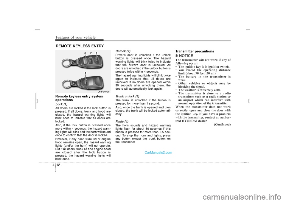 Hyundai Sonata 2013 Owners Manual Features of your vehicle12 4Remote keyless entry system
operationsLock (1)All doors are locked if the lock button is
pressed. If all doors, trunk and hood are
closed, the hazard warning lights will
bl Hyundai Sonata 2013 Owners Manual Features of your vehicle12 4Remote keyless entry system
operationsLock (1)All doors are locked if the lock button is
pressed. If all doors, trunk and hood are
closed, the hazard warning lights will
bl