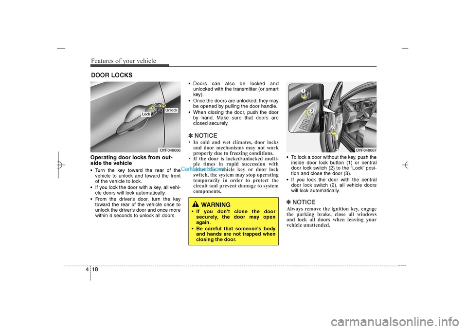 Hyundai Sonata 2013 Features of your vehicle18 4Operating door locks from out-
side the vehicle  Turn the key toward the rear of the
vehicle to unlock and toward the front
of the vehicle to lock.
 If you lock the door 