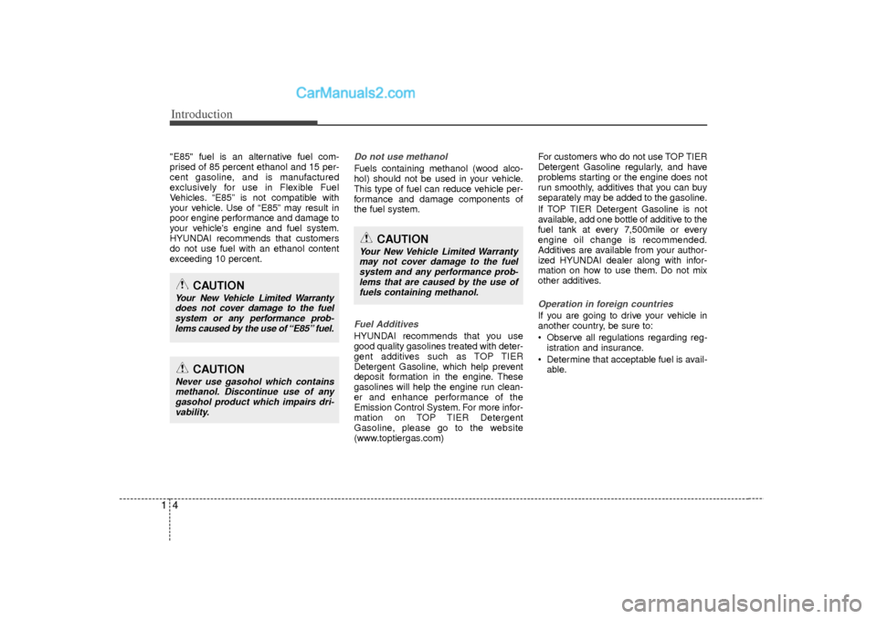 Hyundai Sonata 2012  Owners Manual Introduction41"E85" fuel is an alternative fuel com-
prised of 85 percent ethanol and 15 per-
cent gasoline, and is manufactured
exclusively for use in Flexible Fuel
Vehicles. “E85” is not compati