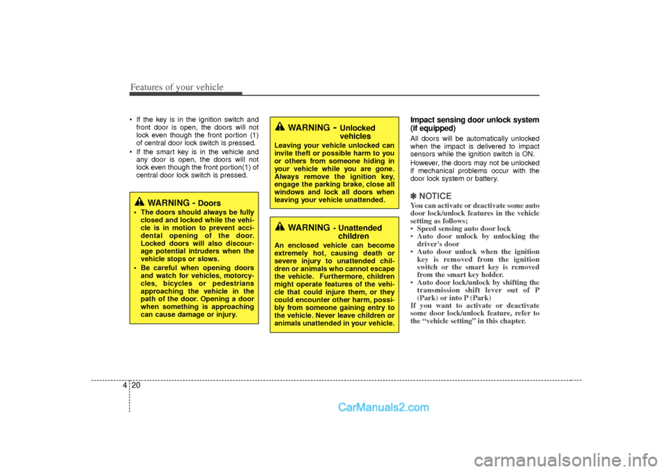 Hyundai Sonata 2012  Owners Manual Features of your vehicle20
4 If the key is in the ignition switch and
front door is open, the doors will not
lock even though the front portion (1)
of central door lock switch is pressed.
 If the sm