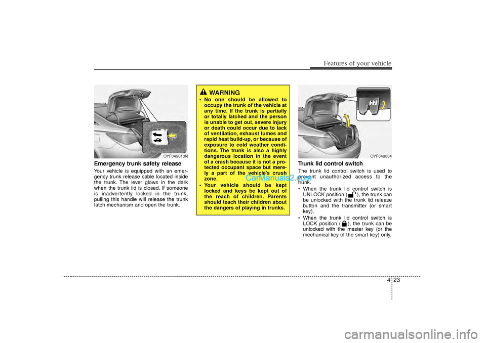 Hyundai Sonata 2012 Owners Manual 423
Features of your vehicle
Emergency trunk safety releaseYour vehicle is equipped with an emer-
gency trunk release cable located inside
the trunk. The lever glows in the dark
when the trunk lid is Hyundai Sonata 2012 Owners Manual 423
Features of your vehicle
Emergency trunk safety releaseYour vehicle is equipped with an emer-
gency trunk release cable located inside
the trunk. The lever glows in the dark
when the trunk lid is