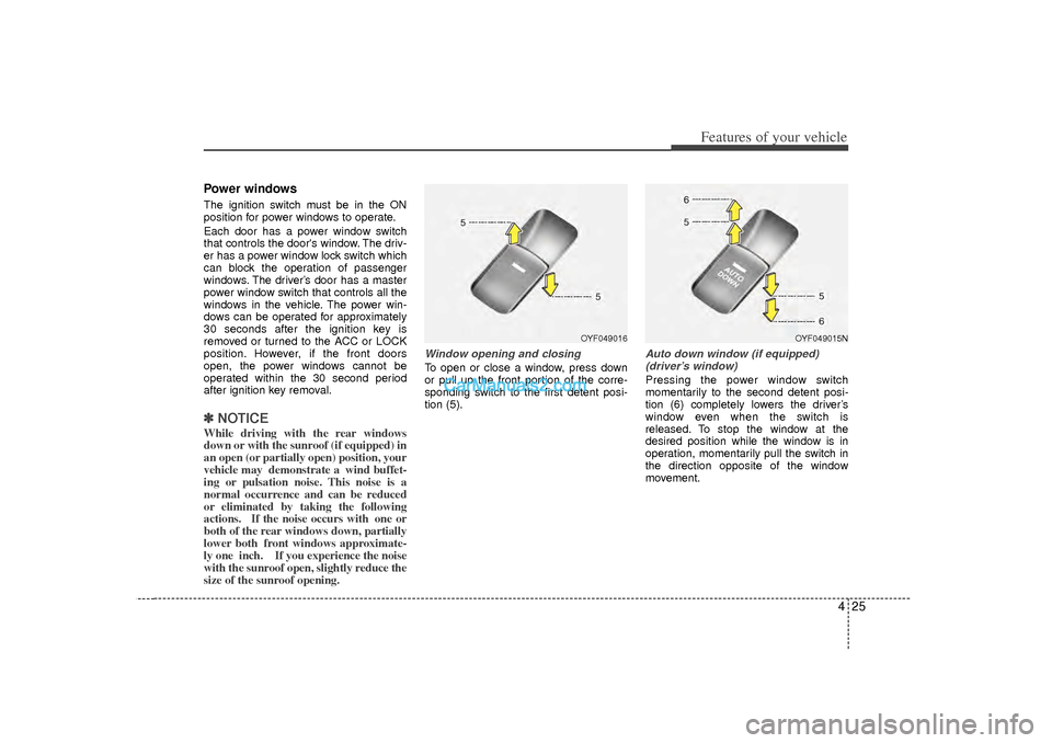 Hyundai Sonata 2012 Owners Manual 425
Features of your vehicle
Power windowsThe ignition switch must be in the ON
position for power windows to operate.
Each door has a power window switch
that controls the doors window. The driv-
er Hyundai Sonata 2012 Owners Manual 425
Features of your vehicle
Power windowsThe ignition switch must be in the ON
position for power windows to operate.
Each door has a power window switch
that controls the doors window. The driv-
er