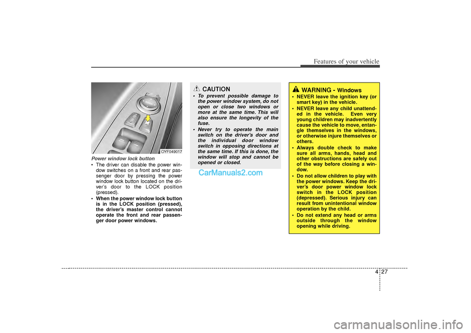 Hyundai Sonata 2012 Owners Manual 427
Features of your vehicle
Power window lock button The driver can disable the power win-dow switches on a front and rear pas-
senger door by pressing the power
window lock button located on the dr Hyundai Sonata 2012 Owners Manual 427
Features of your vehicle
Power window lock button The driver can disable the power win-dow switches on a front and rear pas-
senger door by pressing the power
window lock button located on the dr