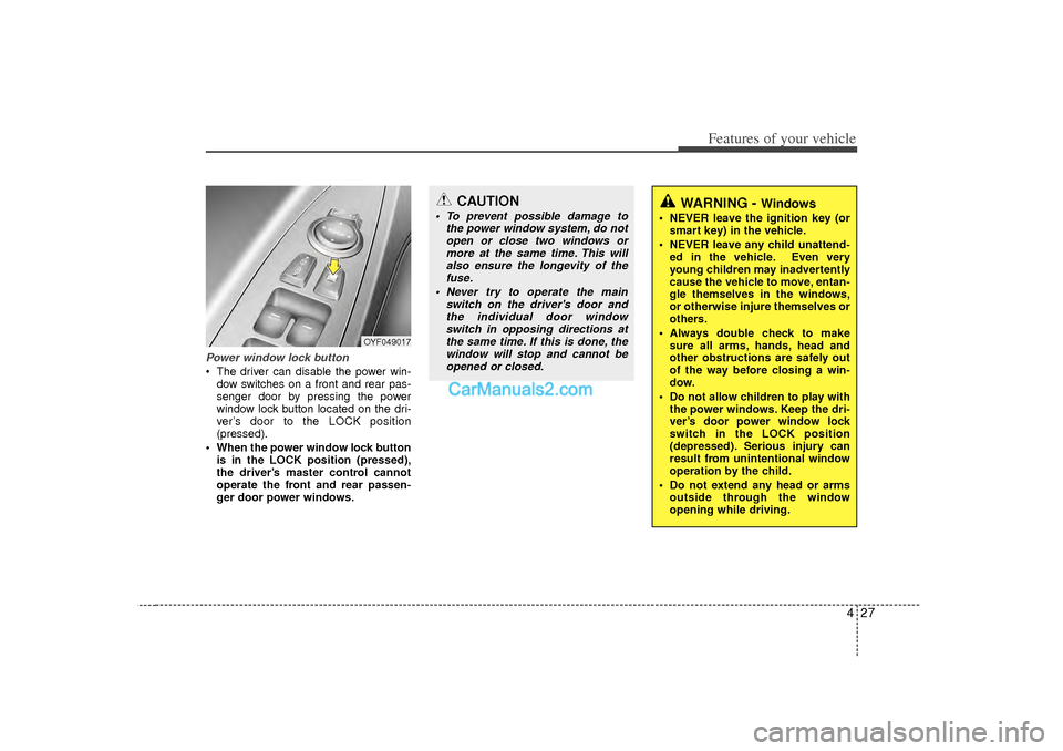Hyundai Sonata 427
Features of your vehicle
Power window lock button The driver can disable the power win-dow switches on a front and rear pas-
senger door by pressing the power
window lock button located on the dr