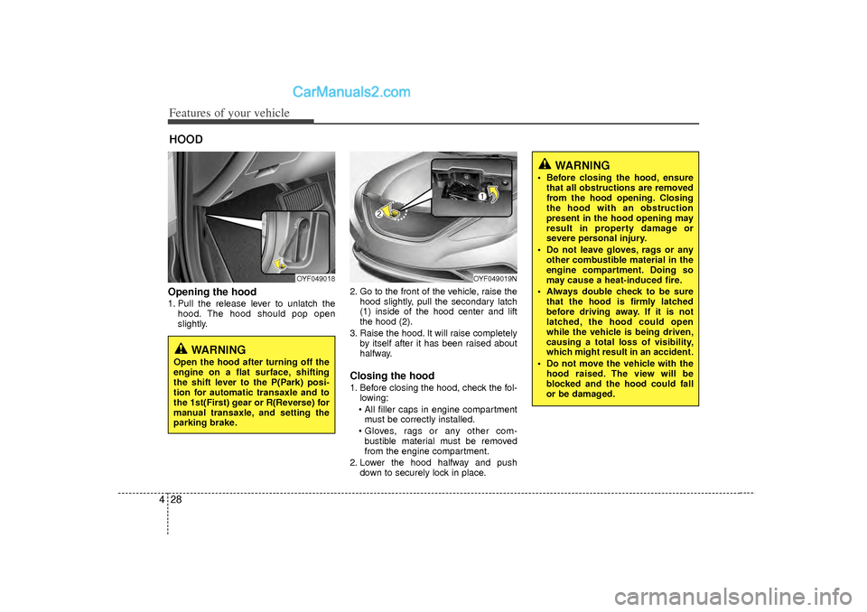 Hyundai Sonata 2012 Owners Manual Features of your vehicle28
4Opening the hood 1. Pull the release lever to unlatch the
hood. The hood should pop open
slightly. 2. Go to the front of the vehicle, raise the
hood slightly, pull the seco Hyundai Sonata 2012 Owners Manual Features of your vehicle28
4Opening the hood 1. Pull the release lever to unlatch the
hood. The hood should pop open
slightly. 2. Go to the front of the vehicle, raise the
hood slightly, pull the seco