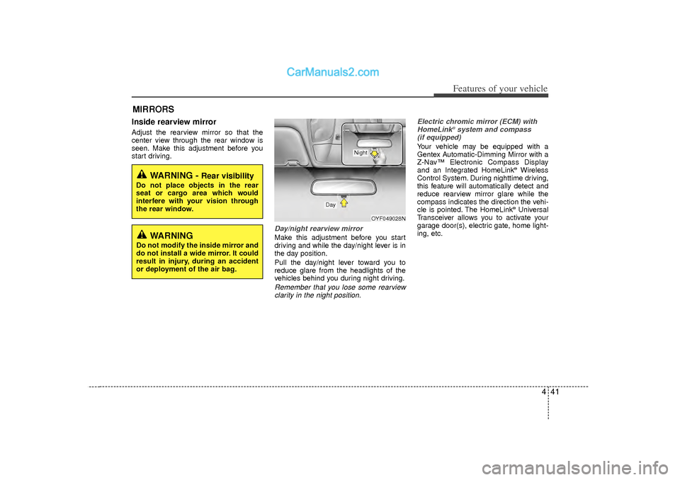 Hyundai Sonata 2012  Owners Manual 441
Features of your vehicle
MIRRORS Inside rearview mirrorAdjust the rearview mirror so that the
center view through the rear window is
seen. Make this adjustment before you
start driving.
Day/night 