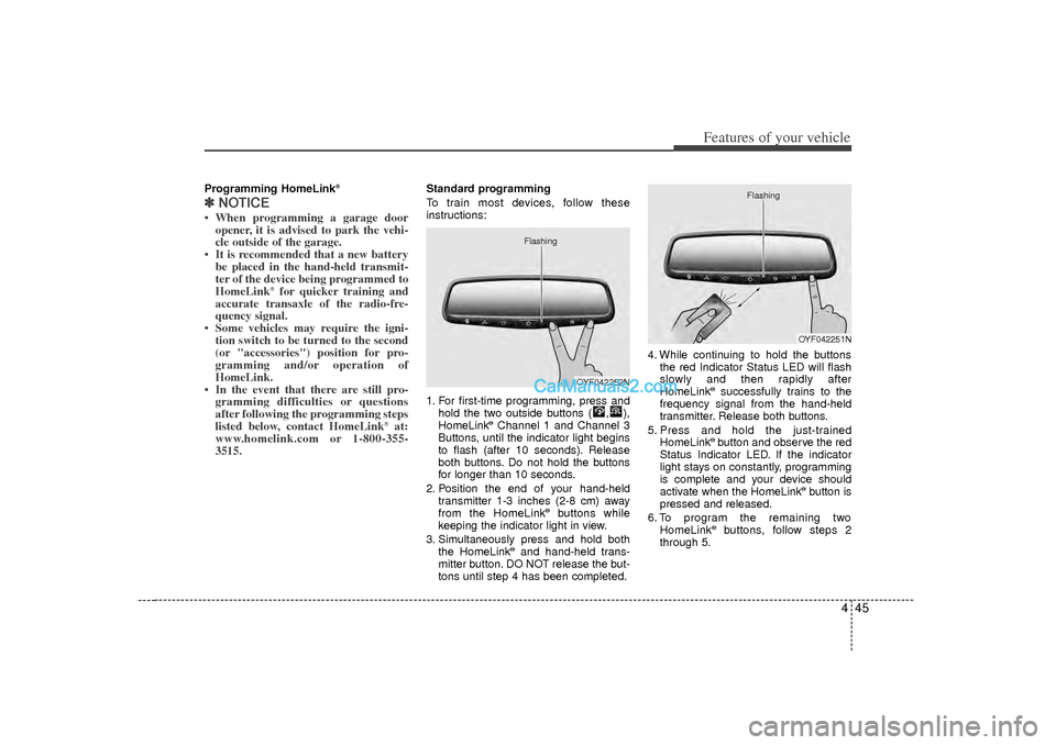 Hyundai Sonata 2012 Owners Manual 445
Features of your vehicle
Programming HomeLink
®
✽
✽NOTICE• When programming a garage door
opener, it is advised to park the vehi-
cle outside of the garage.
• It is recommended that a new Hyundai Sonata 2012 Owners Manual 445
Features of your vehicle
Programming HomeLink
®
✽
✽NOTICE• When programming a garage door
opener, it is advised to park the vehi-
cle outside of the garage.
• It is recommended that a new