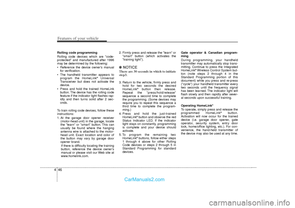 Hyundai Sonata 2012  Owners Manual Features of your vehicle46
4Rolling code programming
Rolling code devices which are "code-
protected" and manufactured after 1996
may be determined by the following:
 Reference the device owners man