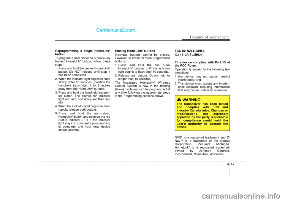 Hyundai Sonata 2012  Owners Manual 447
Features of your vehicle
Reprogramming a single HomeLink
®
button
To program a new device to a previously
trained HomeLink
®button, follow these
steps:
1. Press and hold the desired HomeLink
®
