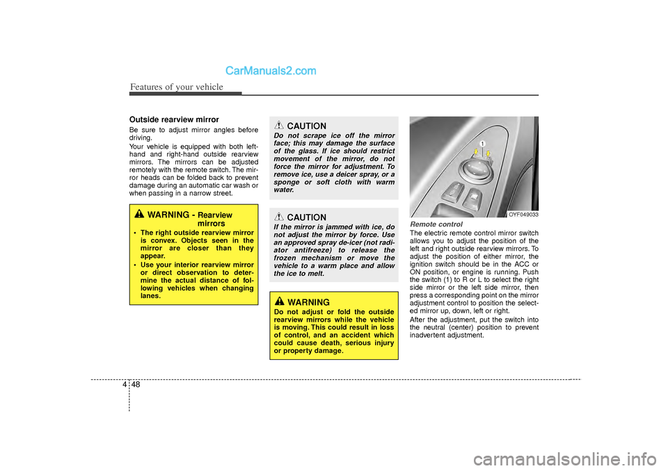 Hyundai Sonata Features of your vehicle48
4Outside rearview mirror  Be sure to adjust mirror angles before
driving.
Your vehicle is equipped with both left-
hand and right-hand outside rearview
mirrors. The mirrors 