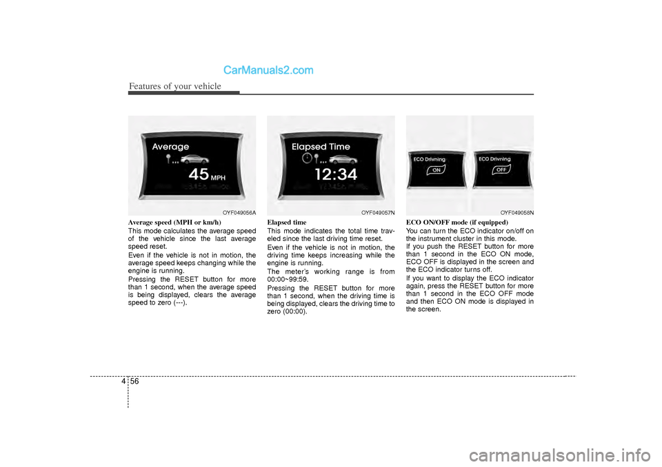 Hyundai Sonata 2012 Owners Manual Features of your vehicle56
4Average speed (MPH or km/h)
This mode calculates the average speed
of the vehicle since the last average
speed reset.
Even if the vehicle is not in motion, the
average spee Hyundai Sonata 2012 Owners Manual Features of your vehicle56
4Average speed (MPH or km/h)
This mode calculates the average speed
of the vehicle since the last average
speed reset.
Even if the vehicle is not in motion, the
average spee