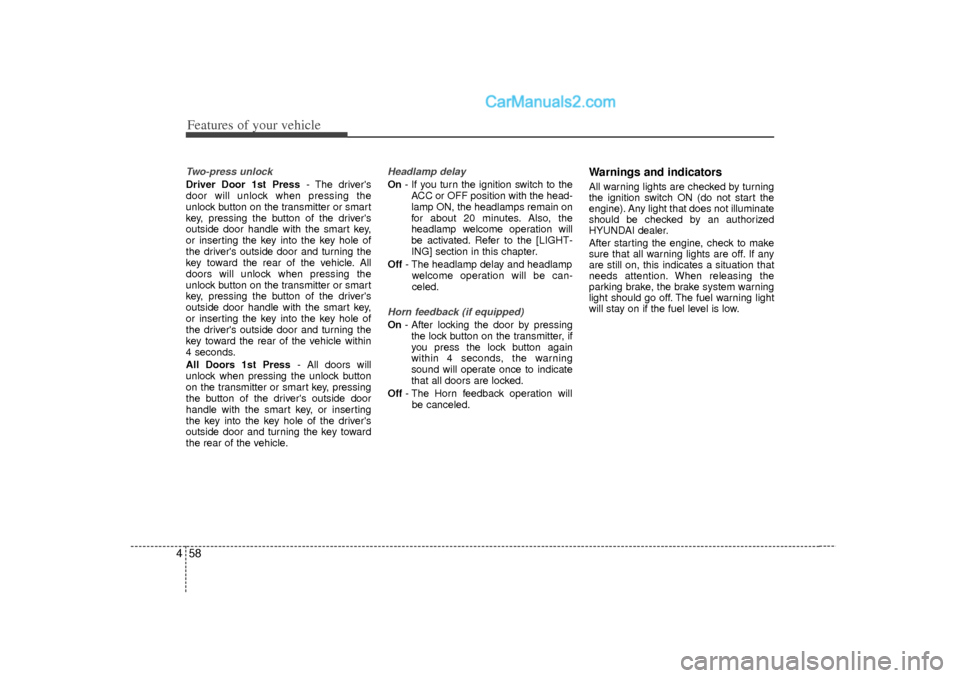 Hyundai Sonata 2012 Owners Manual Features of your vehicle58
4Two-press unlockDriver Door 1st Press - The drivers
door will unlock when pressing the
unlock button on the transmitter or smart
key, pressing the button of the drivers
o Hyundai Sonata 2012 Owners Manual Features of your vehicle58
4Two-press unlockDriver Door 1st Press - The drivers
door will unlock when pressing the
unlock button on the transmitter or smart
key, pressing the button of the drivers
o