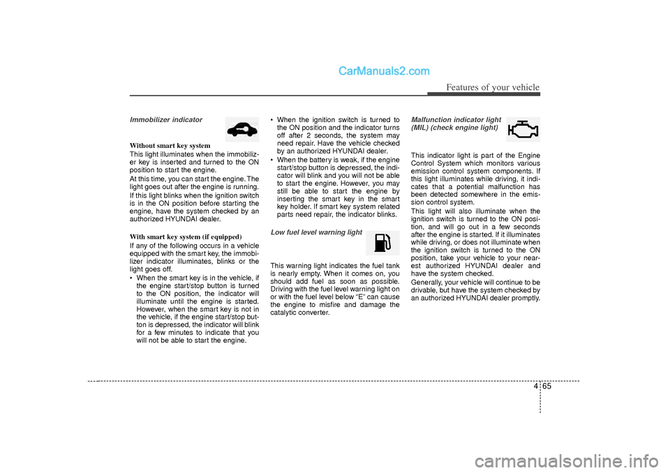 Hyundai Sonata 2012 Owners Manual 465
Features of your vehicle
Immobilizer indicator Without smart key system
This light illuminates when the immobiliz-
er key is inserted and turned to the ON
position to start the engine.
At this tim Hyundai Sonata 2012 Owners Manual 465
Features of your vehicle
Immobilizer indicator Without smart key system
This light illuminates when the immobiliz-
er key is inserted and turned to the ON
position to start the engine.
At this tim