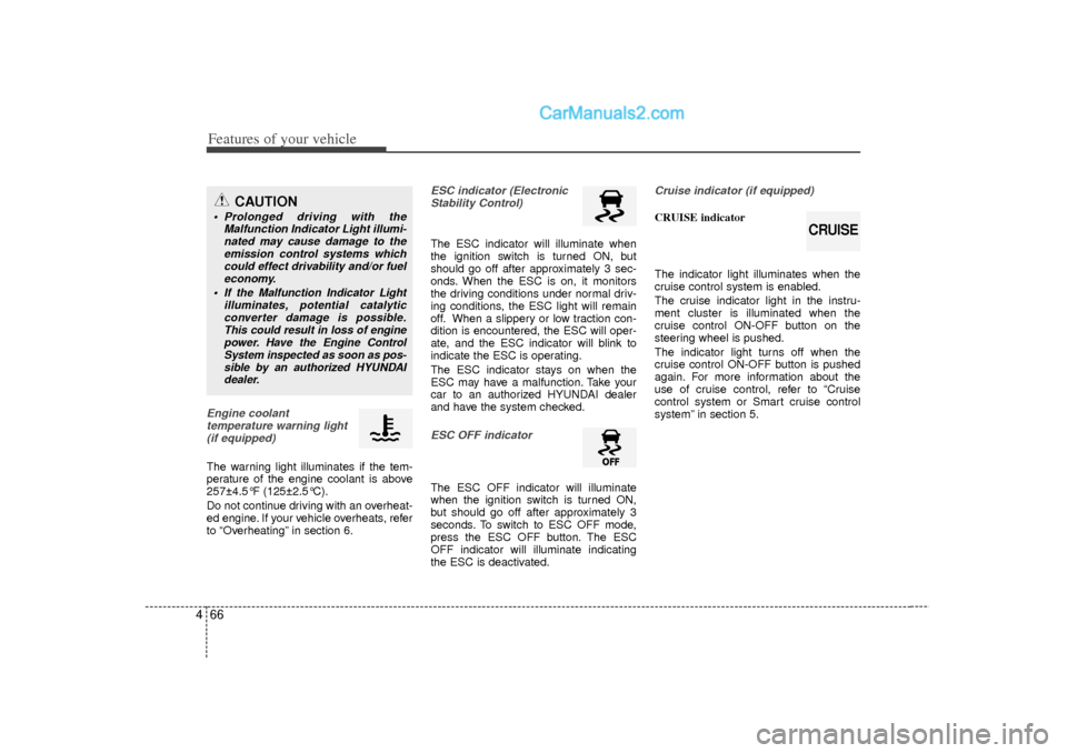 Hyundai Sonata 2012  Owners Manual Features of your vehicle66
4Engine coolant
temperature warning light(if equipped)The warning light illuminates if the tem-
perature of the engine coolant is above
257±4.5°F (125±2.5°C).
Do not con