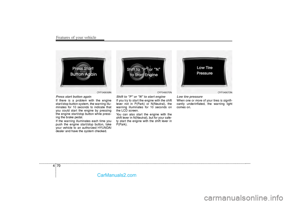 Hyundai Sonata 2012 Owners Manual Features of your vehicle70
4Press start button againIf there is a problem with the engine
start/stop button system, the warning illu-
minates for 10 seconds to indicate that
you could start the engine Hyundai Sonata 2012 Owners Manual Features of your vehicle70
4Press start button againIf there is a problem with the engine
start/stop button system, the warning illu-
minates for 10 seconds to indicate that
you could start the engine