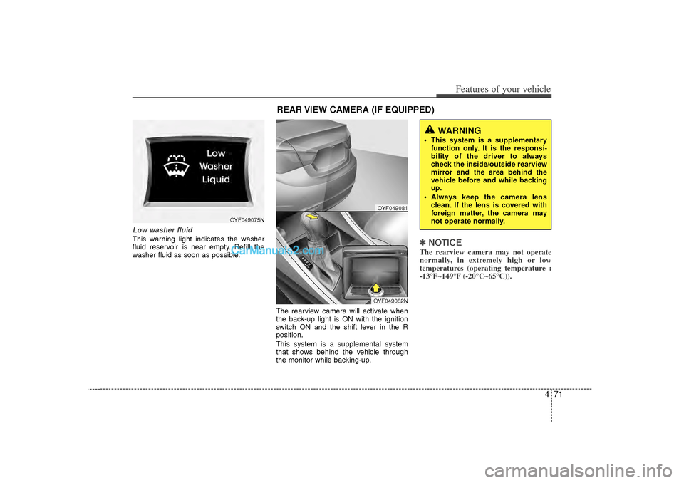 Hyundai Sonata 2012 Owners Manual 471
Features of your vehicle
Low washer fluidThis warning light indicates the washer
fluid reservoir is near empty. Refill the
washer fluid as soon as possible.The rearview camera will activate when
t Hyundai Sonata 2012 Owners Manual 471
Features of your vehicle
Low washer fluidThis warning light indicates the washer
fluid reservoir is near empty. Refill the
washer fluid as soon as possible.The rearview camera will activate when
t