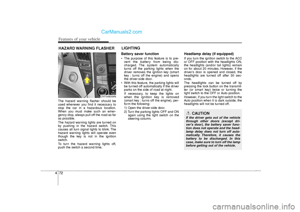 Hyundai Sonata 2012 Owners Manual Features of your vehicle72
4The hazard warning flasher should be
used whenever you find it necessary to
stop the car in a hazardous location.
When you must make such an emer-
gency stop, always pull o Hyundai Sonata 2012 Owners Manual Features of your vehicle72
4The hazard warning flasher should be
used whenever you find it necessary to
stop the car in a hazardous location.
When you must make such an emer-
gency stop, always pull o