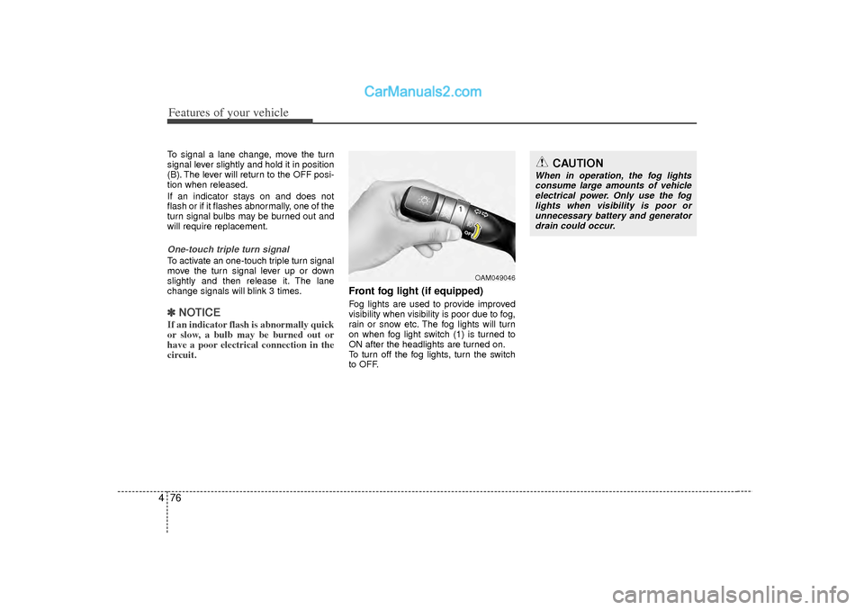 Hyundai Sonata Features of your vehicle76
4To signal a lane change, move the turn
signal lever slightly and hold it in position
(B). The lever will return to the OFF posi-
tion when released.
If an indicator stays o