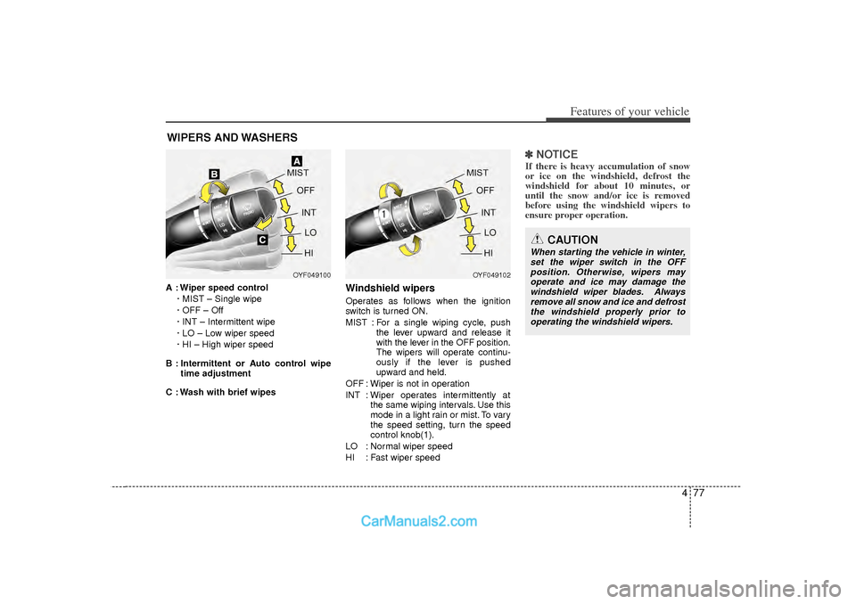 Hyundai Sonata 2012 Owners Manual 477
Features of your vehicle
WIPERS AND WASHERSA : Wiper speed control· MIST – Single wipe
· OFF – Off
· INT – Intermittent wipe
· LO – Low wiper speed
· HI – High wiper speed
B : Inte Hyundai Sonata 2012 Owners Manual 477
Features of your vehicle
WIPERS AND WASHERSA : Wiper speed control· MIST – Single wipe
· OFF – Off
· INT – Intermittent wipe
· LO – Low wiper speed
· HI – High wiper speed
B : Inte
