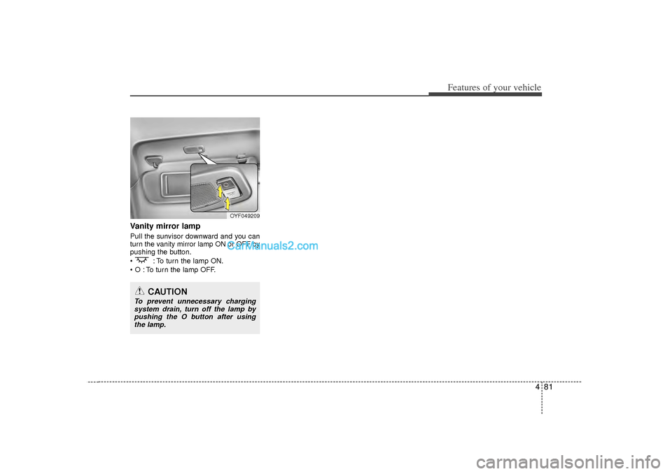 Hyundai Sonata 2012 Owners Manual 481
Features of your vehicle
Vanity mirror lampPull the sunvisor downward and you can
turn the vanity mirror lamp ON or OFF by
pushing the button.
: To turn the lamp ON.
O : To turn the lamp OFF. Hyundai Sonata 2012 Owners Manual 481
Features of your vehicle
Vanity mirror lampPull the sunvisor downward and you can
turn the vanity mirror lamp ON or OFF by
pushing the button.
: To turn the lamp ON.
O : To turn the lamp OFF.