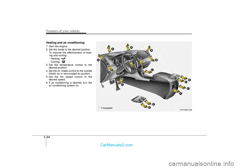 Hyundai Sonata 2012 Owners Manual Features of your vehicle84
4Heating and air conditioning1. Start the engine.
2. Set the mode to the desired position.
To improve the effectiveness of heat-ing and cooling :
- Heating:
- Cooling:
3. Se Hyundai Sonata 2012 Owners Manual Features of your vehicle84
4Heating and air conditioning1. Start the engine.
2. Set the mode to the desired position.
To improve the effectiveness of heat-ing and cooling :
- Heating:
- Cooling:
3. Se