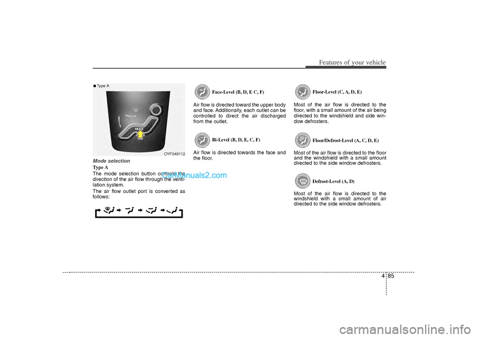 Hyundai Sonata 2012 Owners Manual 485
Features of your vehicle
Mode selectionType A
The mode selection button controls the
direction of the air flow through the venti-
lation system.
The air flow outlet port is converted as
follows:
F Hyundai Sonata 2012 Owners Manual 485
Features of your vehicle
Mode selectionType A
The mode selection button controls the
direction of the air flow through the venti-
lation system.
The air flow outlet port is converted as
follows:
F
