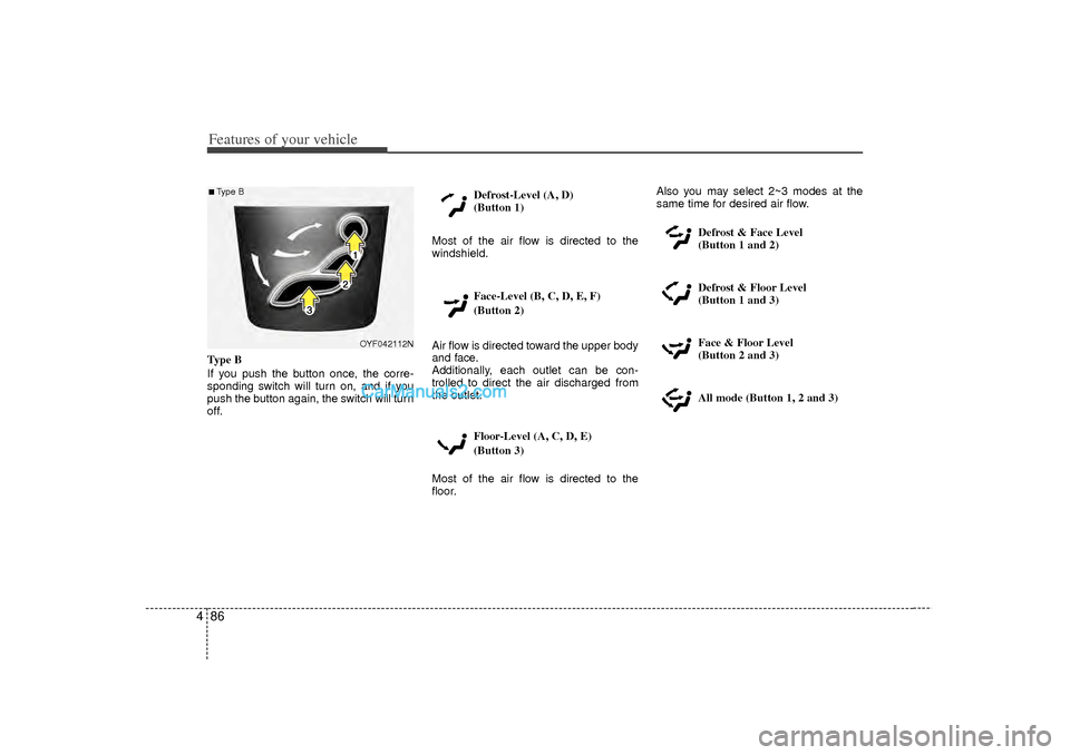 Hyundai Sonata 2012 Owners Manual Features of your vehicle86
4Type B
If you push the button once, the corre-
sponding switch will turn on, and if you
push the button again, the switch will turn
off. Defrost-Level (A, D)
(Button 1)
Mo Hyundai Sonata 2012 Owners Manual Features of your vehicle86
4Type B
If you push the button once, the corre-
sponding switch will turn on, and if you
push the button again, the switch will turn
off. Defrost-Level (A, D)
(Button 1)
Mo