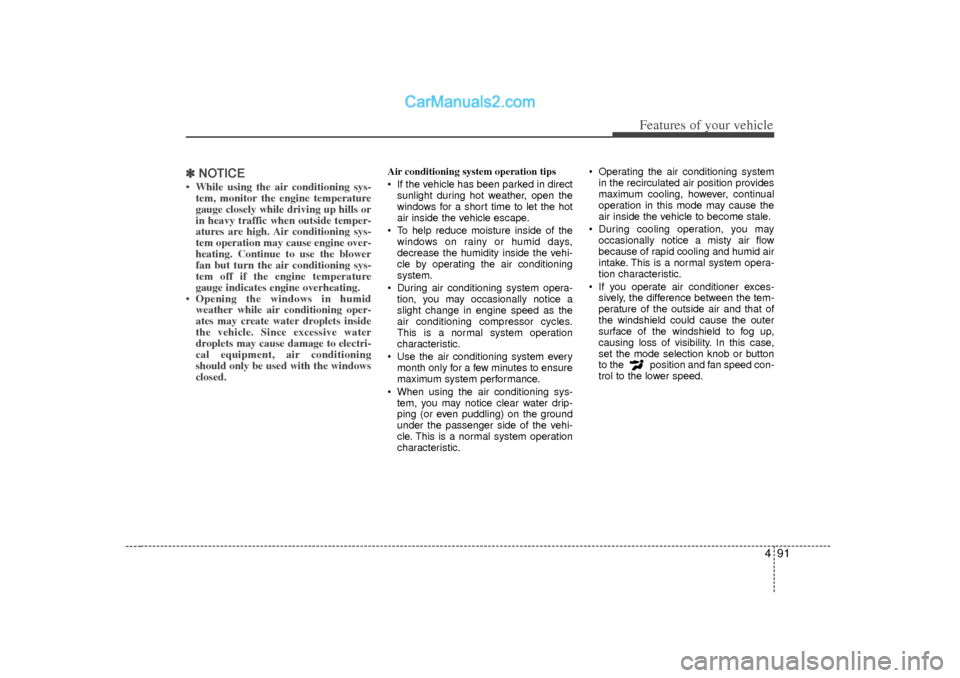Hyundai Sonata 2012 Owners Manual 491
Features of your vehicle
✽
✽NOTICE• While using the air conditioning sys-
tem, monitor the engine temperature
gauge closely while driving up hills or
in heavy traffic when outside temper-
at Hyundai Sonata 2012 Owners Manual 491
Features of your vehicle
✽
✽NOTICE• While using the air conditioning sys-
tem, monitor the engine temperature
gauge closely while driving up hills or
in heavy traffic when outside temper-
at