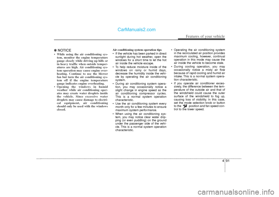 Hyundai Sonata 2012  Owners Manual 491
Features of your vehicle
✽
✽NOTICE• While using the air conditioning sys-
tem, monitor the engine temperature
gauge closely while driving up hills or
in heavy traffic when outside temper-
at