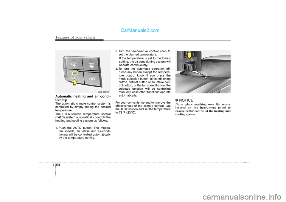 Hyundai Sonata 2012  Owners Manual Features of your vehicle94
4Automatic heating and air condi-
tioningThe automatic climate control system is
controlled by simply setting the desired
temperature.
The Full Automatic Temperature Control