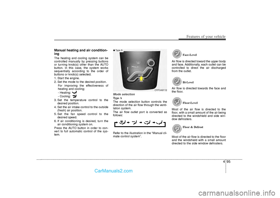 Hyundai Sonata 2012  Owners Manual 495
Features of your vehicle
Manual heating and air condition-
ingThe heating and cooling system can be
controlled manually by pressing buttons
or turning knob(s) other than the AUTO
button. In this c