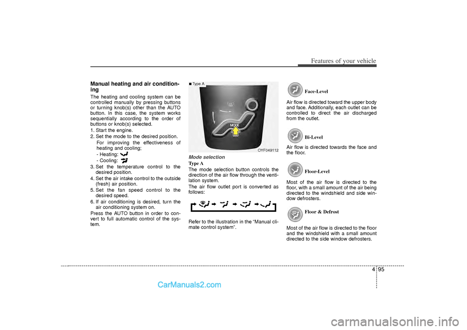 Hyundai Sonata 2012 Owners Manual 495
Features of your vehicle
Manual heating and air condition-
ingThe heating and cooling system can be
controlled manually by pressing buttons
or turning knob(s) other than the AUTO
button. In this c Hyundai Sonata 2012 Owners Manual 495
Features of your vehicle
Manual heating and air condition-
ingThe heating and cooling system can be
controlled manually by pressing buttons
or turning knob(s) other than the AUTO
button. In this c