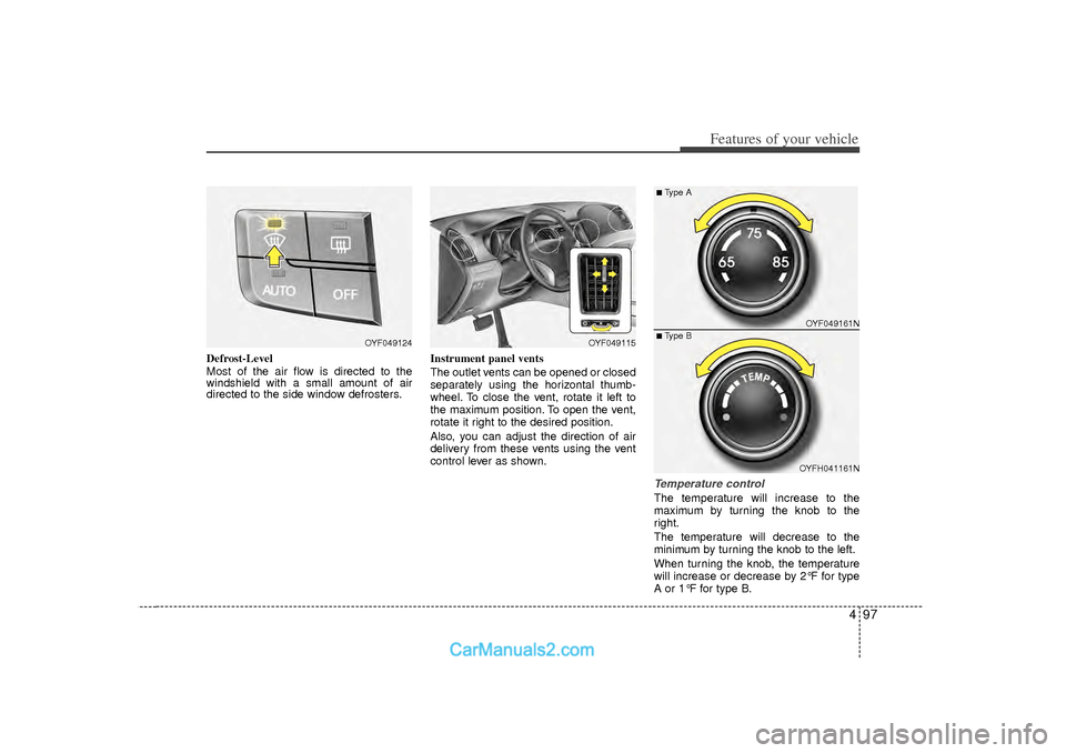 Hyundai Sonata 2012 Owners Manual 497
Features of your vehicle
Defrost-Level
Most of the air flow is directed to the
windshield with a small amount of air
directed to the side window defrosters.Instrument panel vents
The outlet vents Hyundai Sonata 2012 Owners Manual 497
Features of your vehicle
Defrost-Level
Most of the air flow is directed to the
windshield with a small amount of air
directed to the side window defrosters.Instrument panel vents
The outlet vents