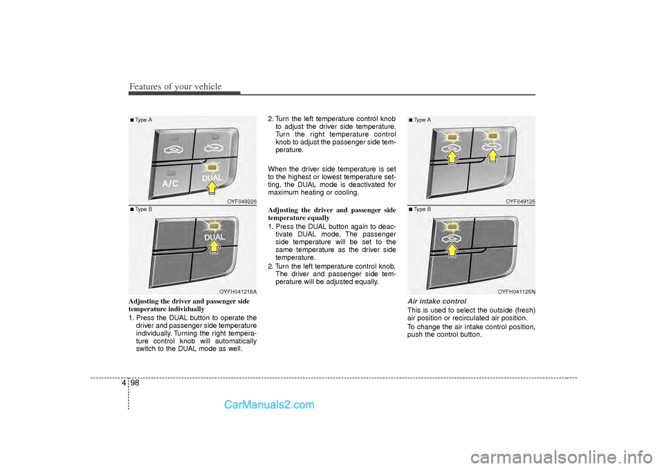 Hyundai Sonata 2012  Owners Manual Features of your vehicle98
4Adjusting the driver and passenger side
temperature individually 
1. Press the DUAL button to operate the
driver and passenger side temperature
individually. Turning the ri