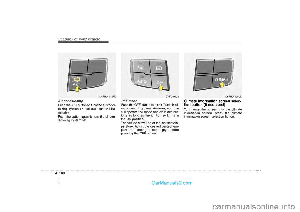 Hyundai Sonata 2012 Owners Manual Features of your vehicle100
4Air conditioningPush the A/C button to turn the air condi-
tioning system on (indicator light will illu-
minate).
Push the button again to turn the air con-
ditioning syst Hyundai Sonata 2012 Owners Manual Features of your vehicle100
4Air conditioningPush the A/C button to turn the air condi-
tioning system on (indicator light will illu-
minate).
Push the button again to turn the air con-
ditioning syst